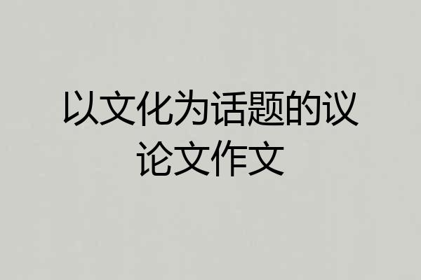 以文化为话题的议论文作文