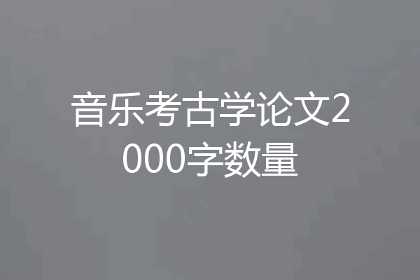 音乐考古学论文2000字数量