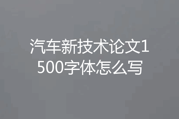 汽车新技术论文1500字体怎么写