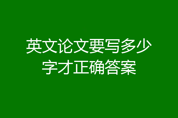 英文论文要写多少字才正确答案