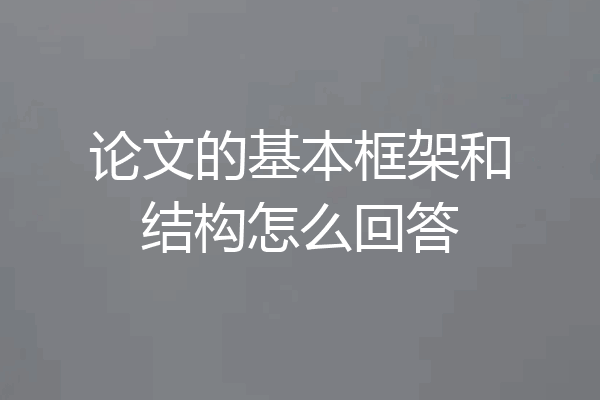 论文的基本框架和结构怎么回答
