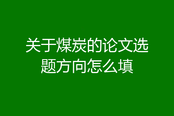 关于煤炭的论文选题方向怎么填