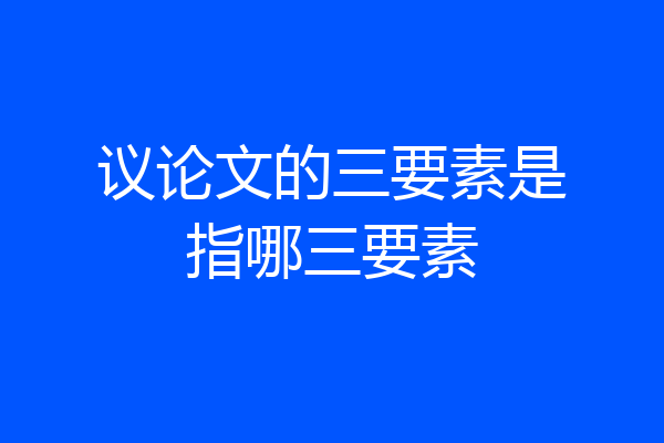 议论文的三要素是指哪三要素