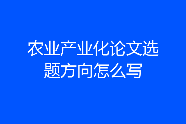 农业产业化论文选题方向怎么写