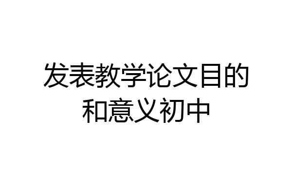 发表教学论文目的和意义初中