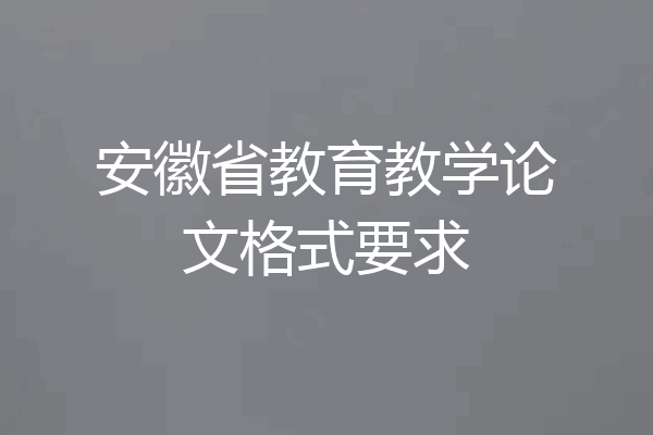 安徽省教育教学论文格式要求