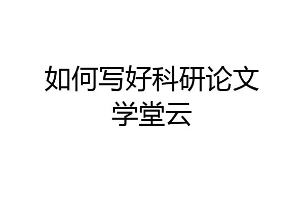 如何写好科研论文学堂云
