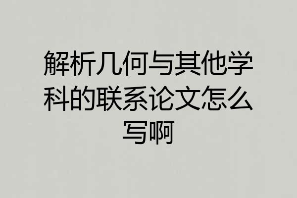 解析几何与其他学科的联系论文怎么写啊