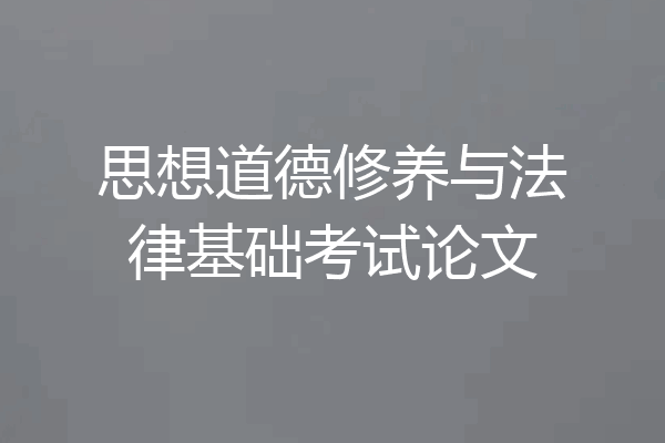 思想道德修养与法律基础考试论文