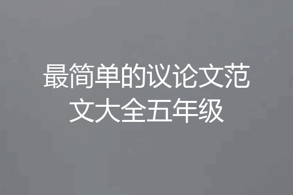 最简单的议论文范文大全五年级