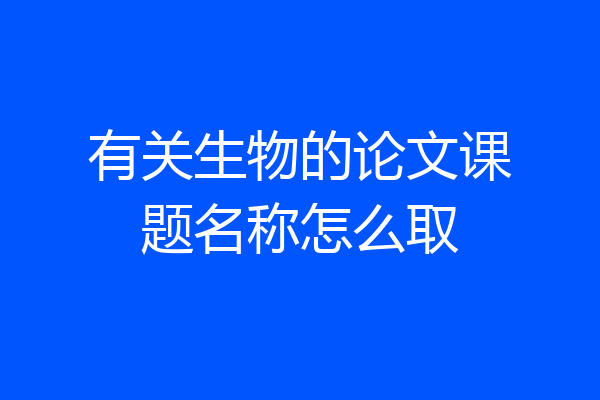 有关生物的论文课题名称怎么取