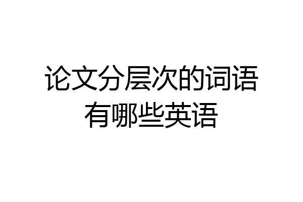 论文分层次的词语有哪些英语