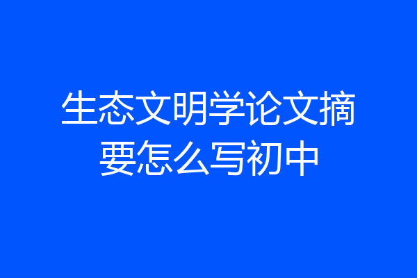 生态文明学论文摘要怎么写初中