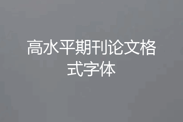 高水平期刊论文格式字体