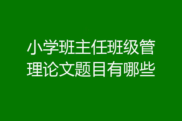 小学班主任班级管理论文题目有哪些