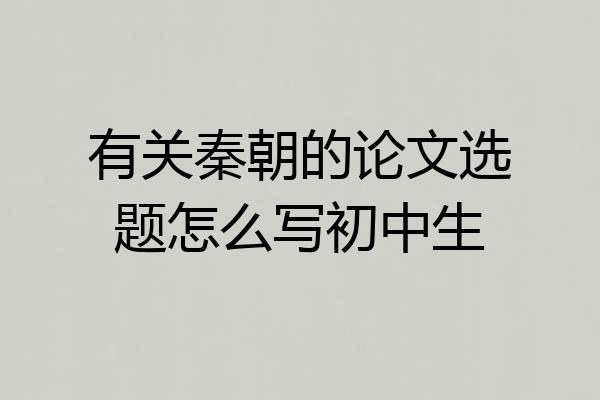 有关秦朝的论文选题怎么写初中生