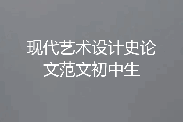 现代艺术设计史论文范文初中生