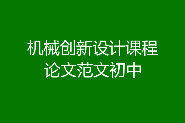 机械创新设计课程论文范文初中