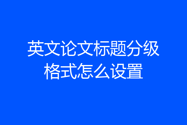 英文论文标题分级格式怎么设置