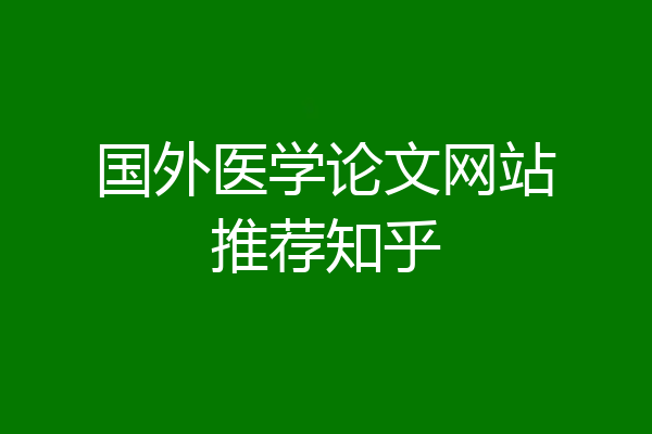 国外医学论文网站推荐知乎