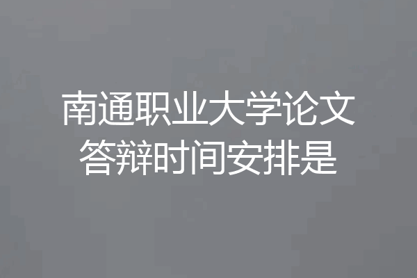 南通职业大学论文答辩时间安排是