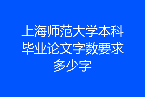 上海师范大学本科毕业论文字数要求多少字