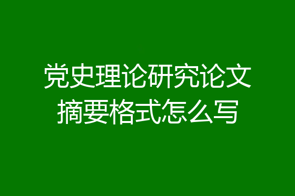 党史理论研究论文摘要格式怎么写