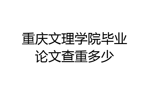 重庆文理学院毕业论文查重多少