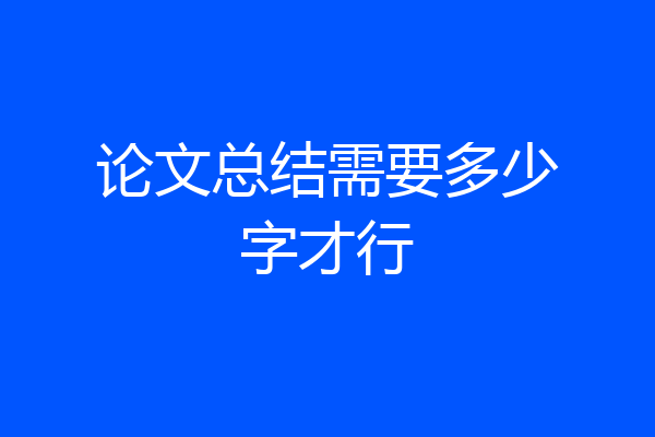 论文总结需要多少字才行