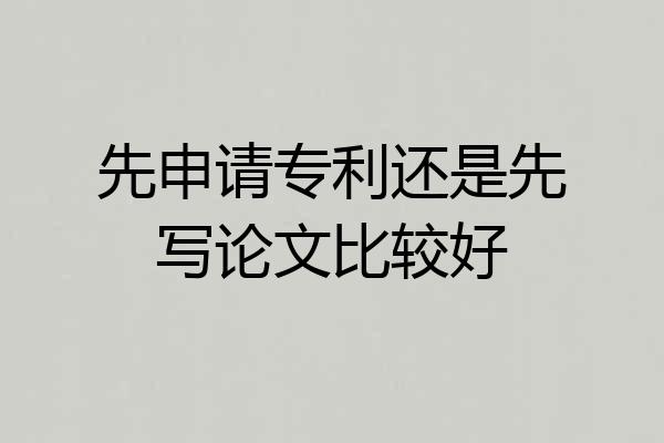 先申请专利还是先写论文比较好