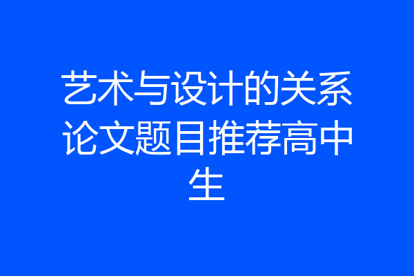艺术与设计的关系论文题目推荐高中生