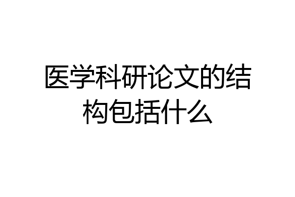 医学科研论文的结构包括什么