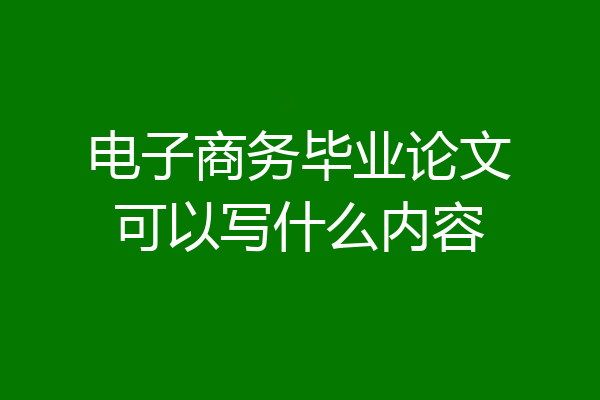 电子商务毕业论文可以写什么内容