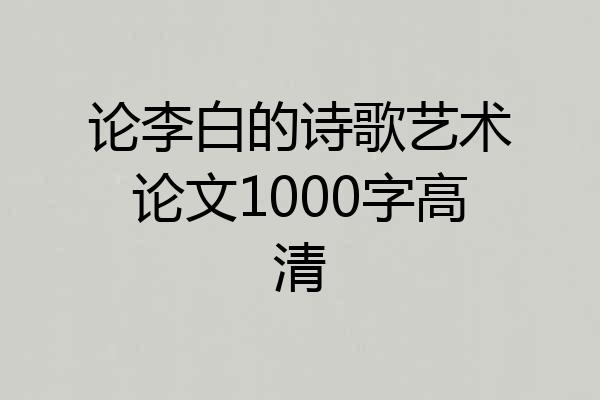 论李白的诗歌艺术论文1000字高清