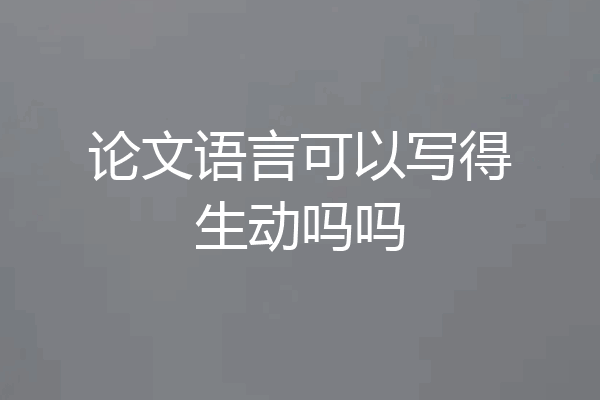 论文语言可以写得生动吗吗