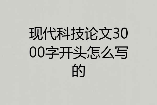 现代科技论文3000字开头怎么写的