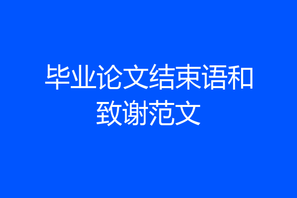 毕业论文结束语和致谢范文