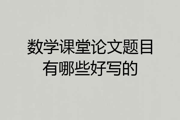 数学课堂论文题目有哪些好写的