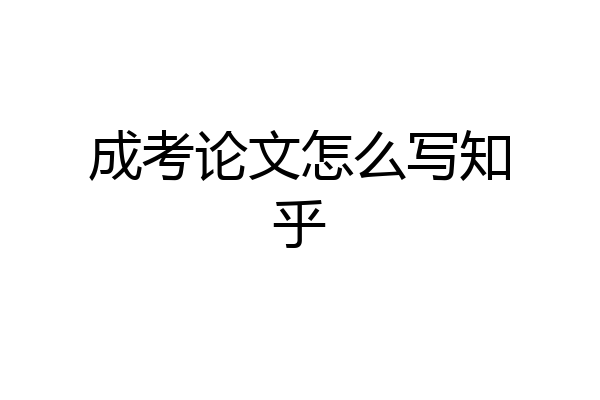 成考论文怎么写知乎