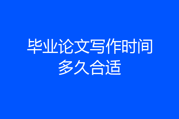毕业论文写作时间多久合适