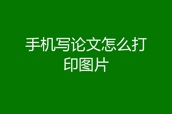 手机写论文怎么打印图片