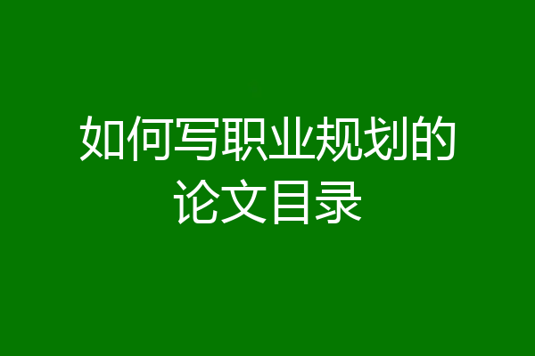 如何写职业规划的论文目录
