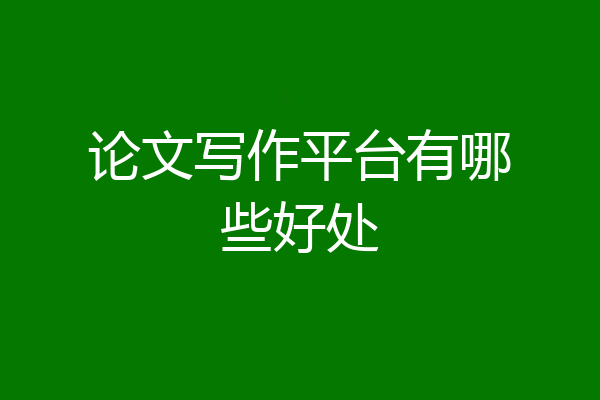 论文写作平台有哪些好处