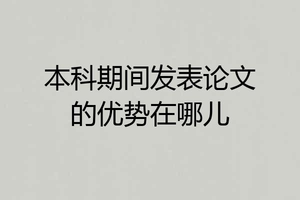 本科期间发表论文的优势在哪儿