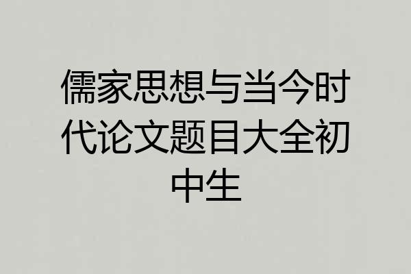 儒家思想与当今时代论文题目大全初中生