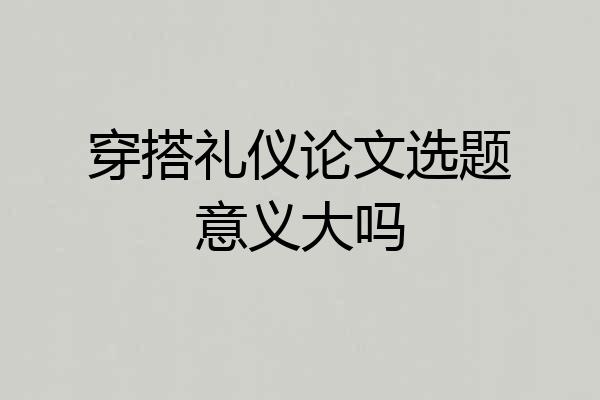 穿搭礼仪论文选题意义大吗