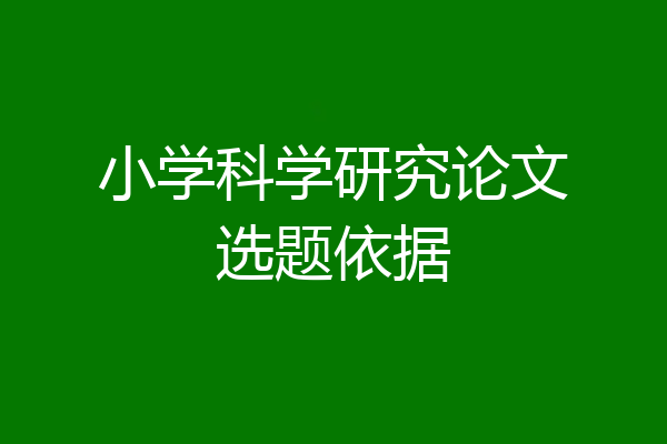 小学科学研究论文选题依据