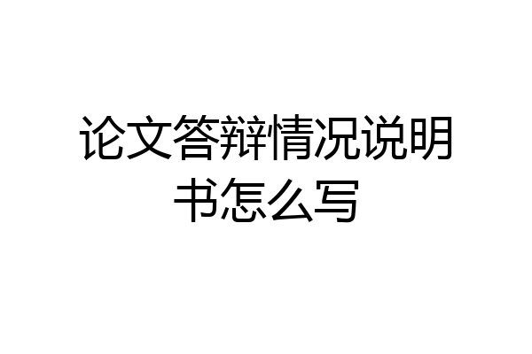 论文答辩情况说明书怎么写