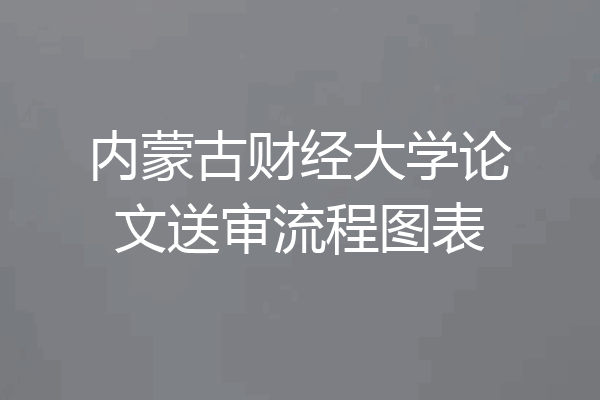 内蒙古财经大学论文送审流程图表