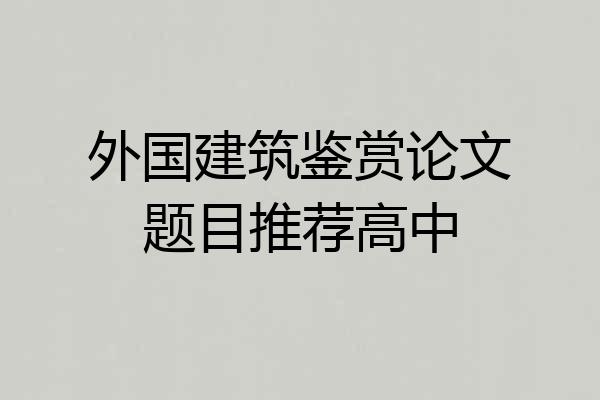 外国建筑鉴赏论文题目推荐高中